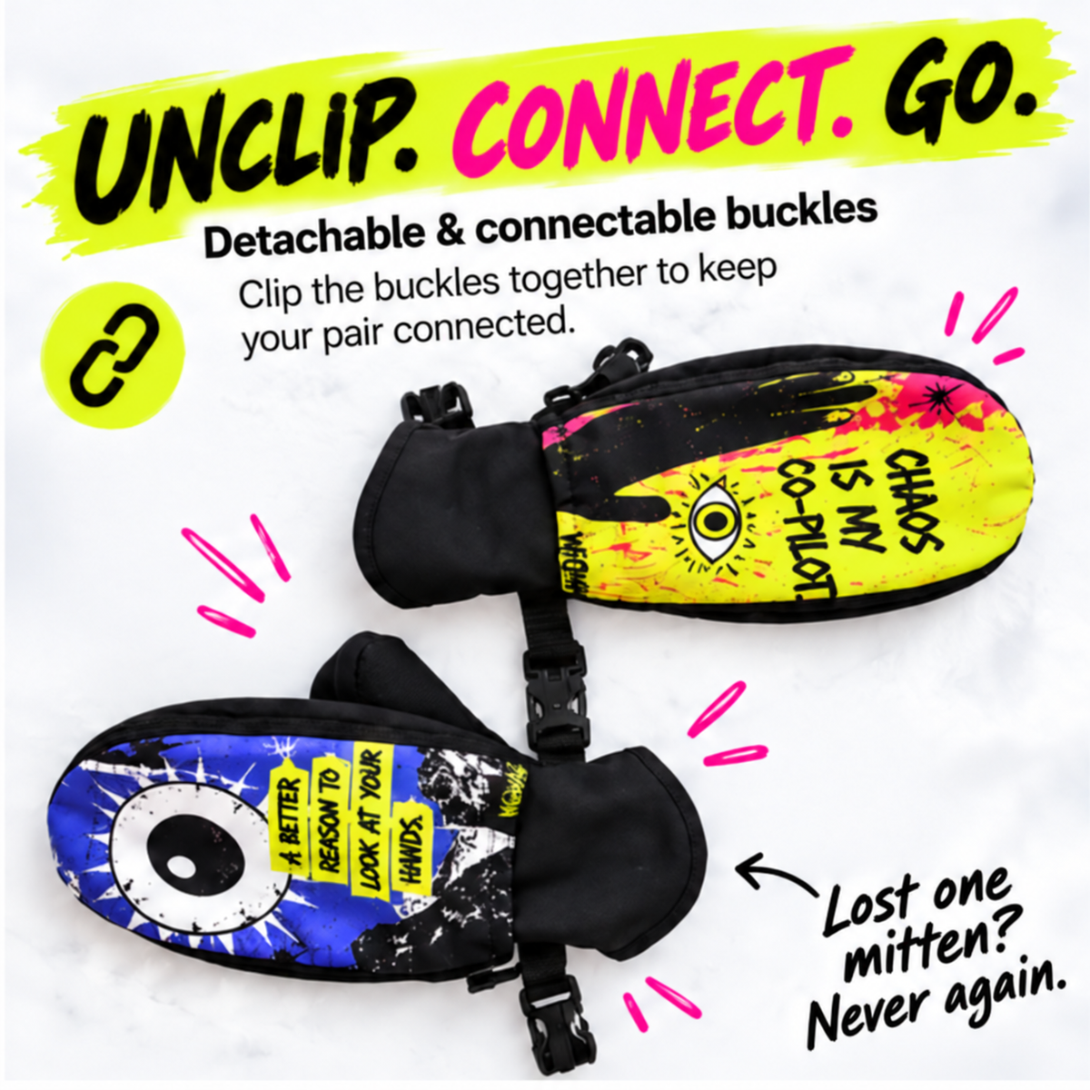 Unclip. Connect. Go. Detachable buckles clip together to keep your pair connected.